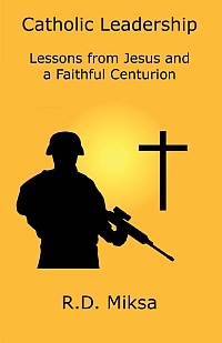 Cover artwork for Catholic Leadership: Lessons from Jesus and a Faithful Centurion by R.D. Miksa