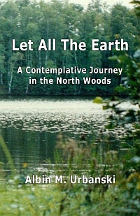 Cover artwork for Let All The Earth: A Contemplative Journey in North Woods by Albin M. Urbanski
